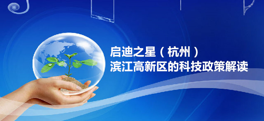 启迪之星（杭州）|滨江高新区的科技政策解读